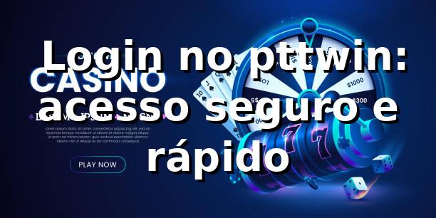 ⭐ Login no pttwin: acesso seguro e rápido